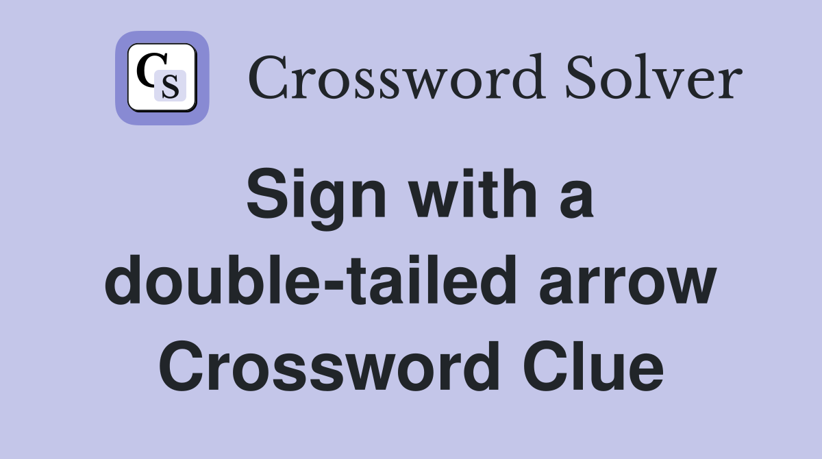 Sign with a double-tailed arrow Crossword Clue
