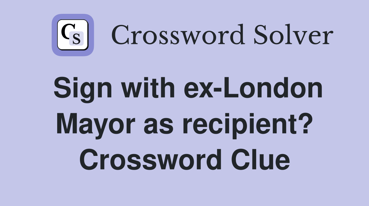 Sign with ex-London Mayor as recipient? Crossword Clue