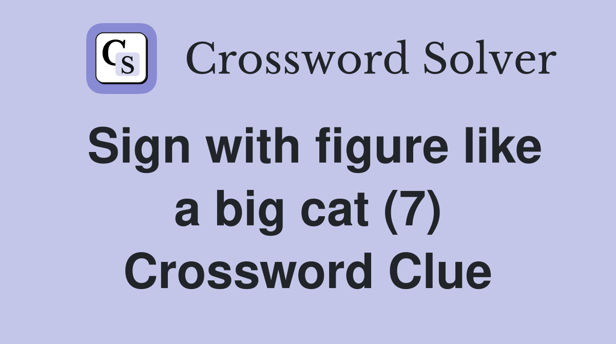 Sign with figure like a big cat (7) Crossword Clue