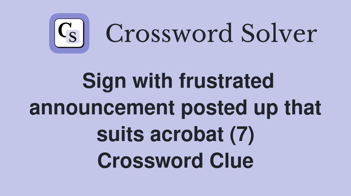 Sign with frustrated announcement posted up that suits acrobat (7) Crossword Clue