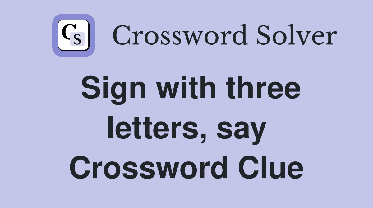 Sign with three letters, say Crossword Clue