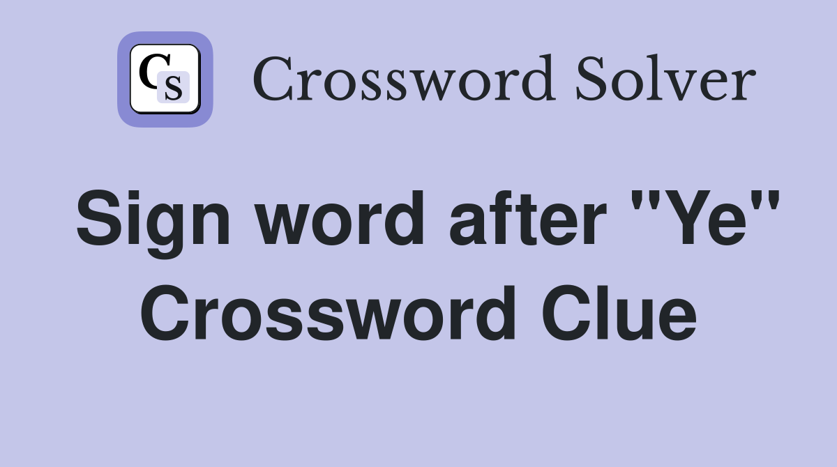 Sign word after "Ye" Crossword Clue