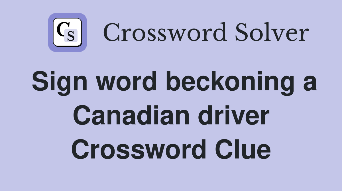 Sign word beckoning a Canadian driver Crossword Clue