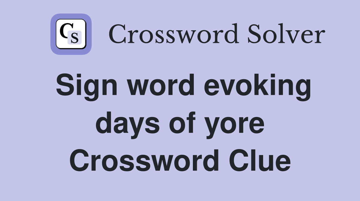 Sign word evoking days of yore Crossword Clue
