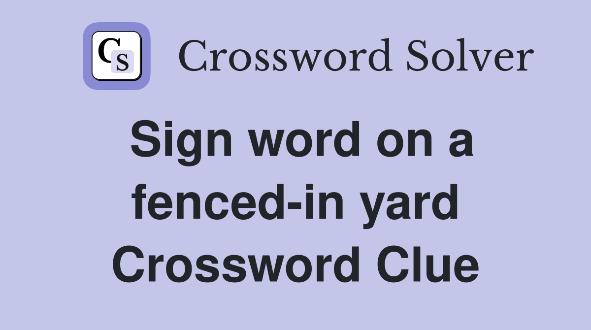 Sign word on a fenced-in yard Crossword Clue