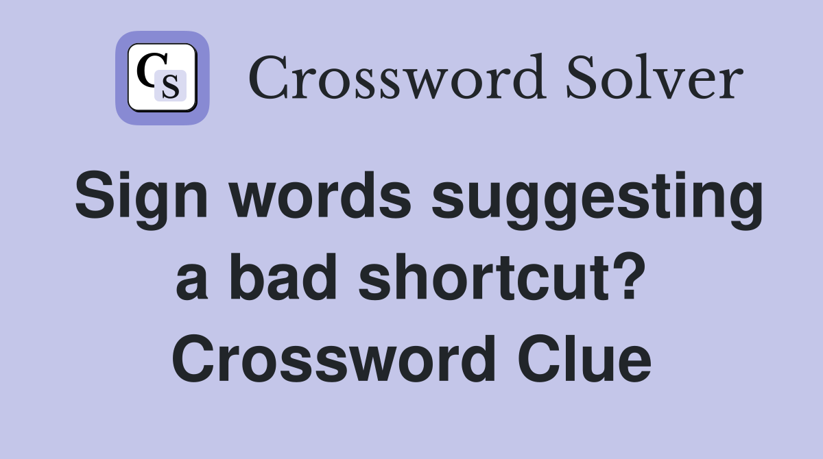 Sign words suggesting a bad shortcut? Crossword Clue
