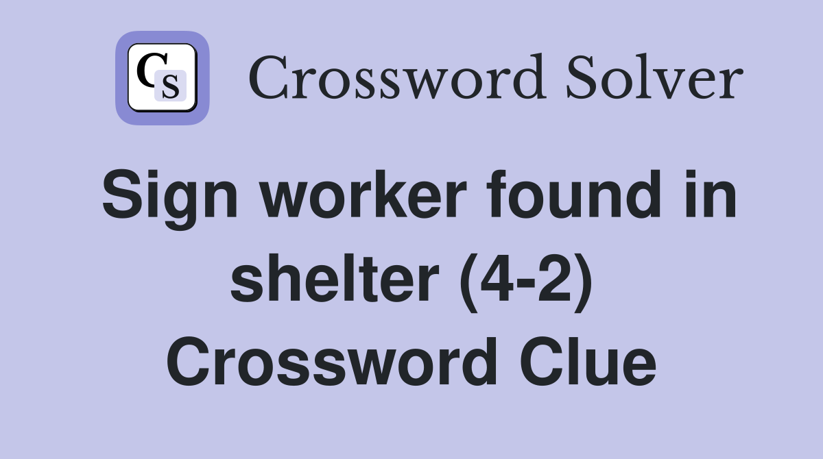Sign worker found in shelter (4-2) Crossword Clue