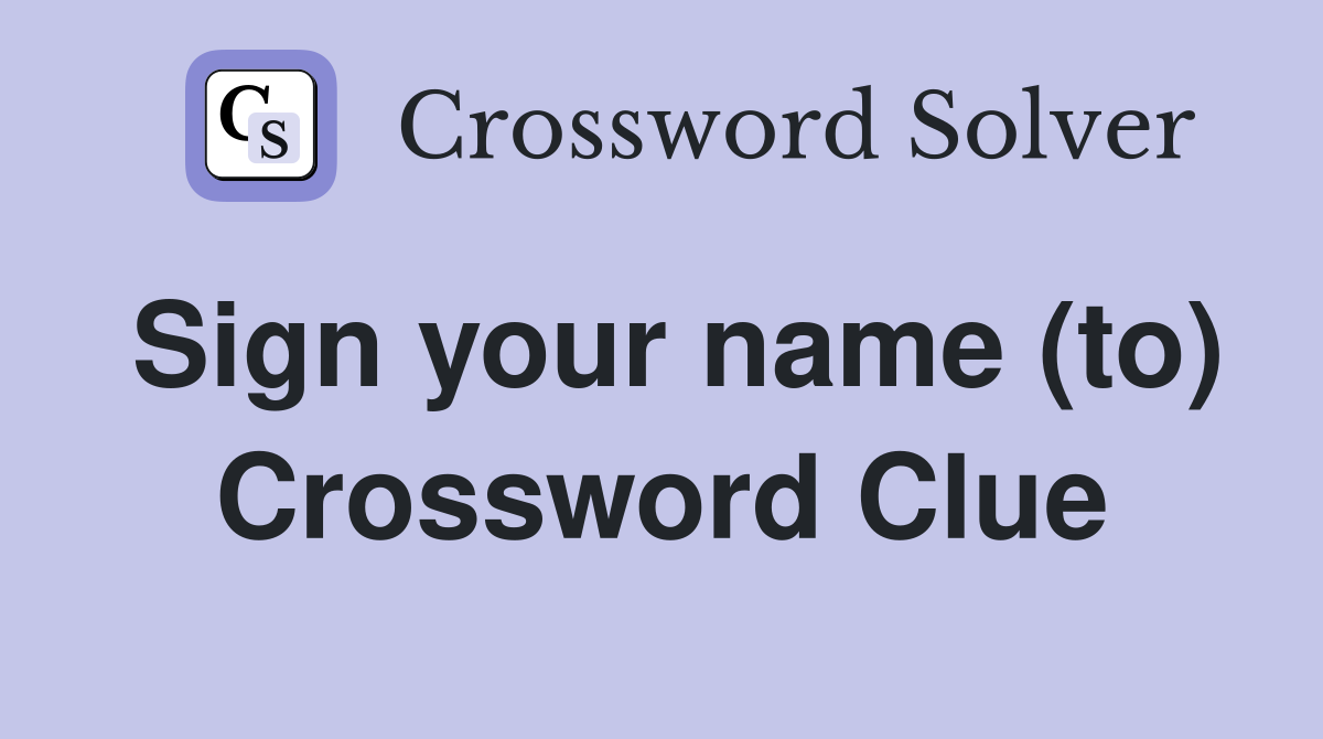 Sign your name (to) Crossword Clue