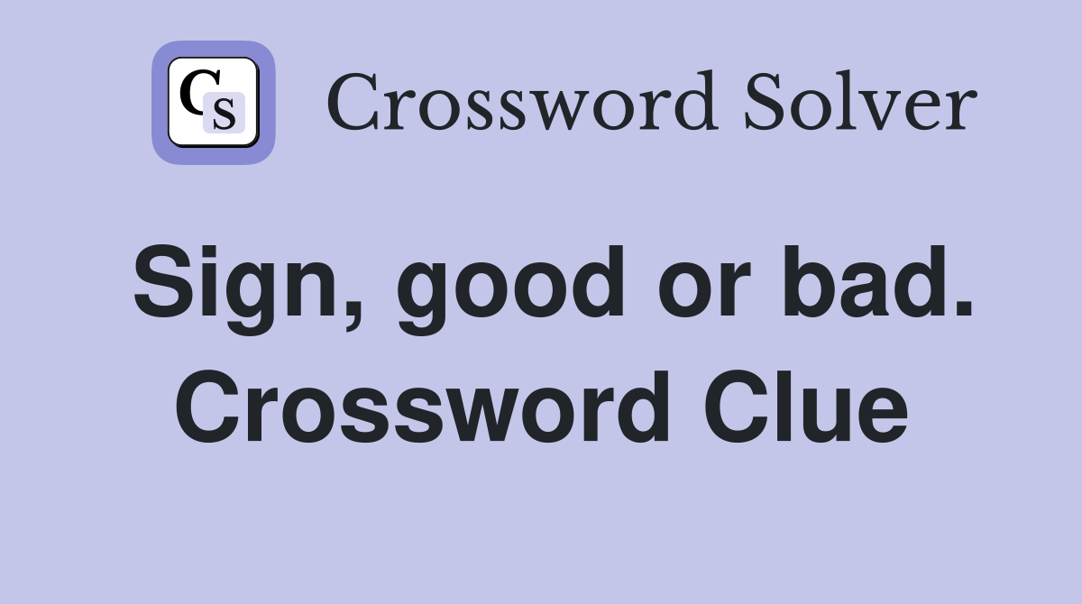 Sign, good or bad. Crossword Clue