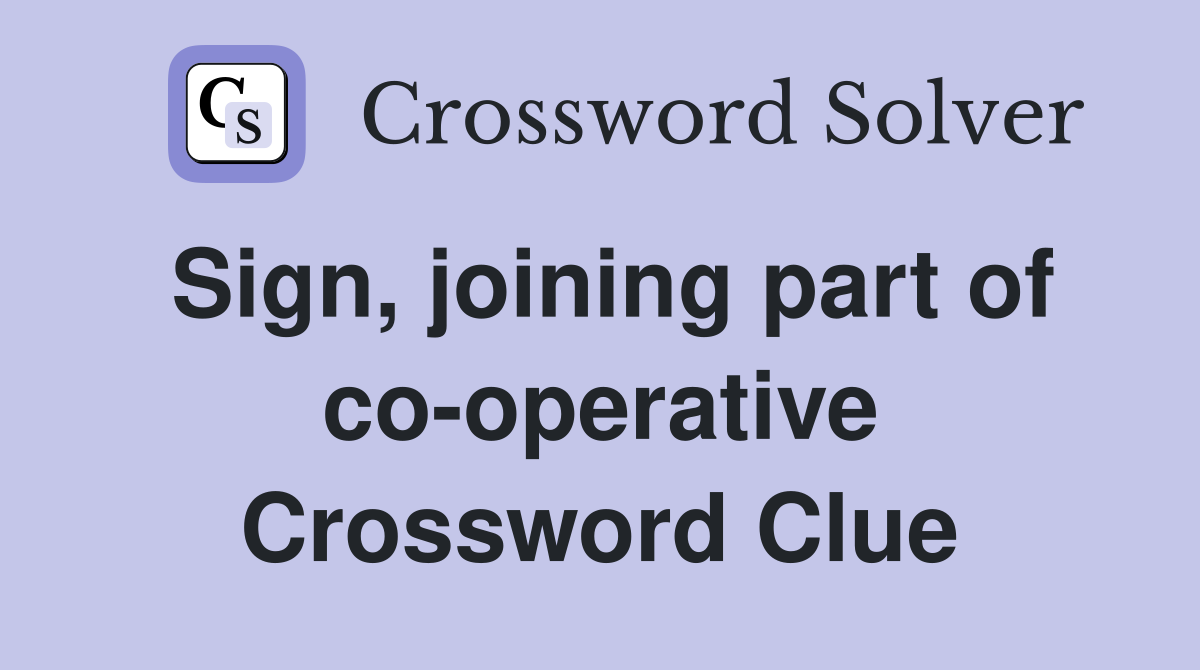 Sign, joining part of co-operative Crossword Clue