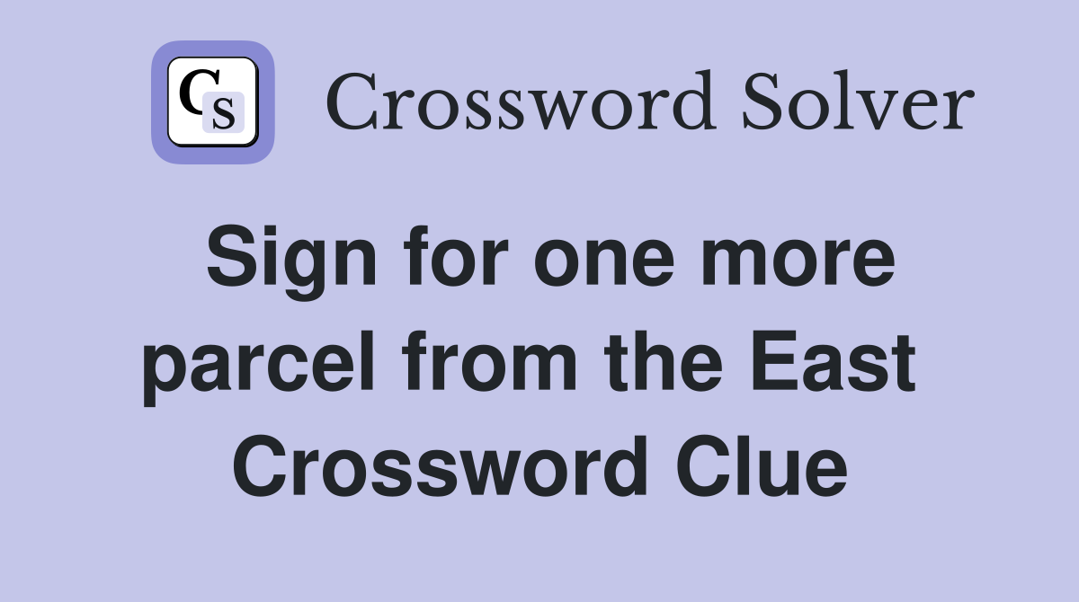 Sign for one more parcel from the East  Crossword Clue