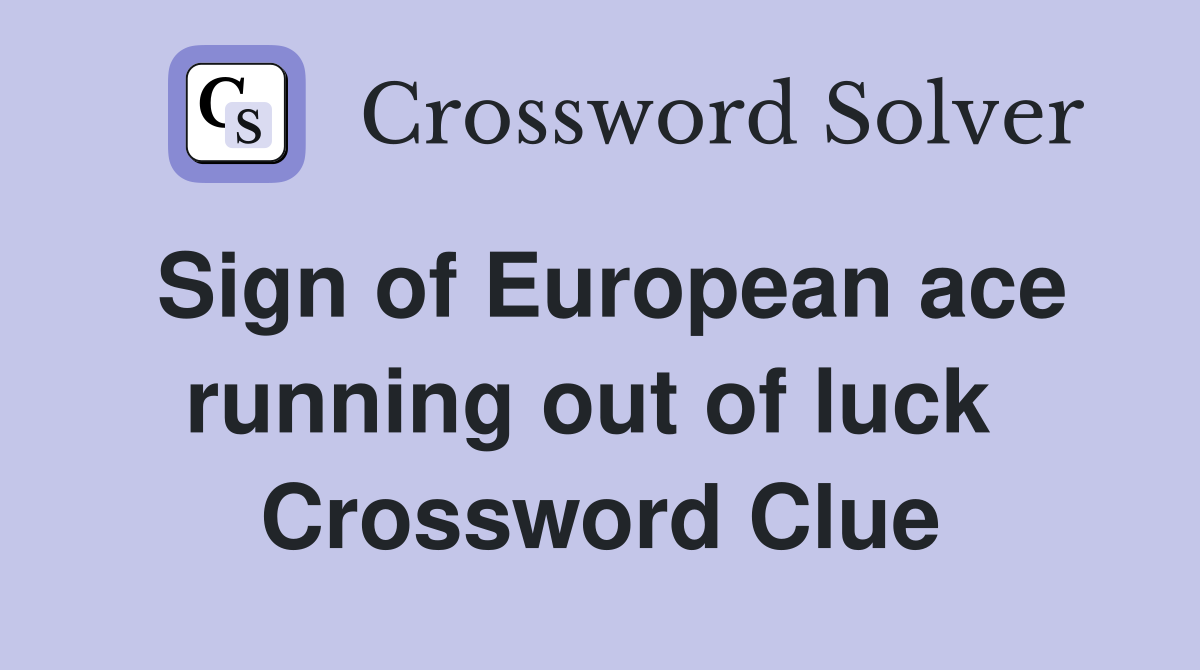 Sign of European ace running out of luck  Crossword Clue