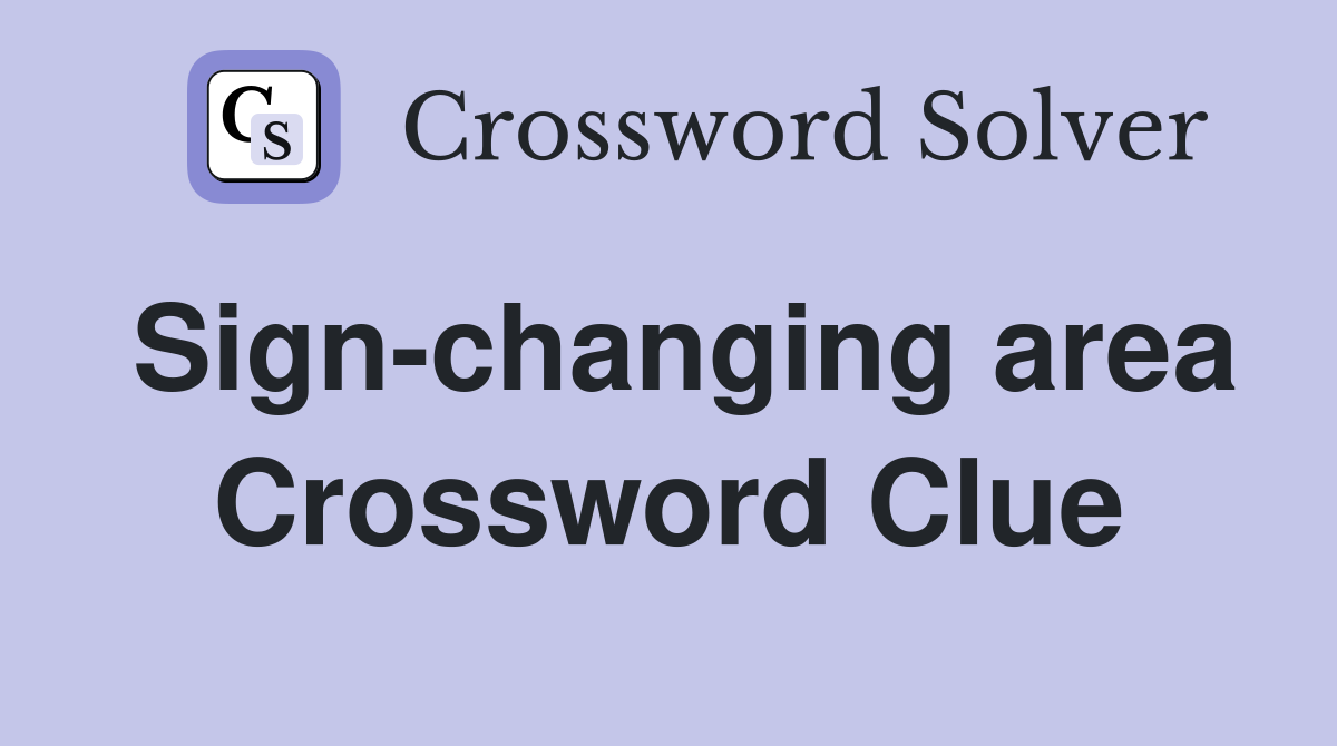 Sign-changing area Crossword Clue