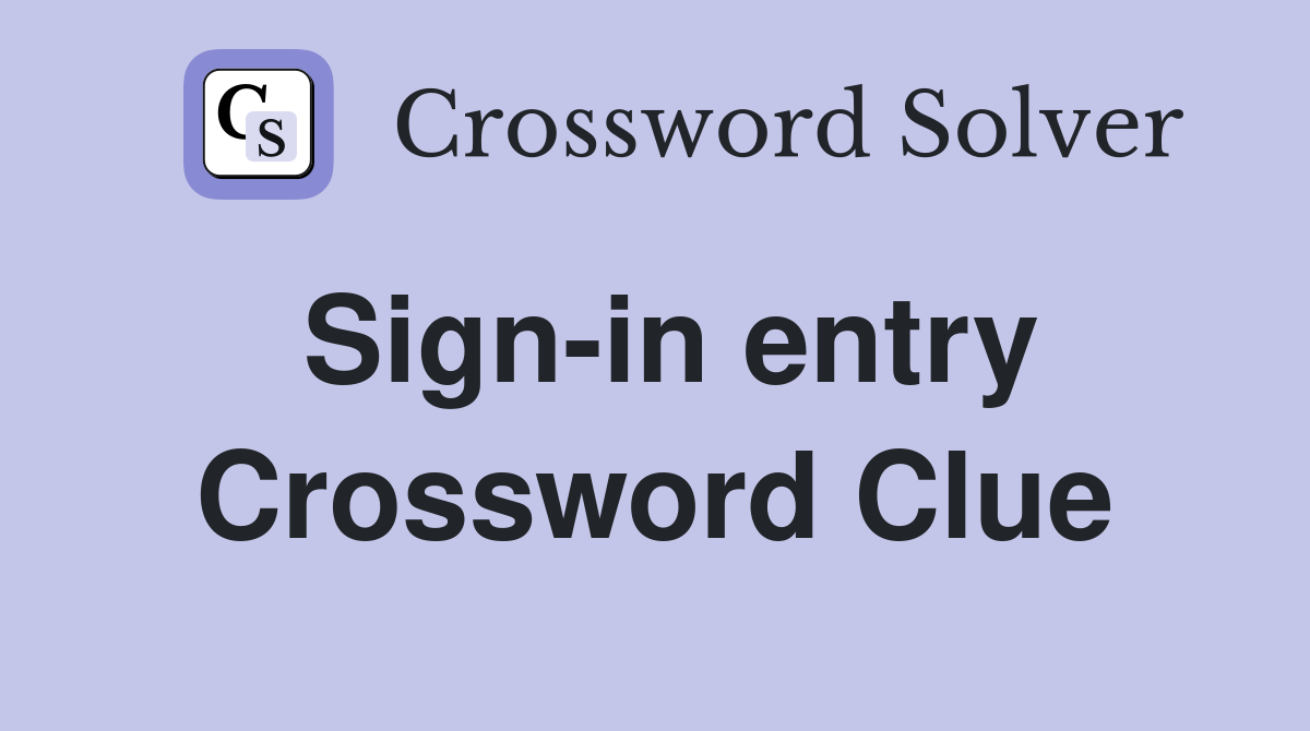 Sign-in entry Crossword Clue