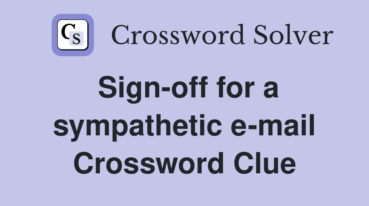 Sign-off for a sympathetic e-mail Crossword Clue
