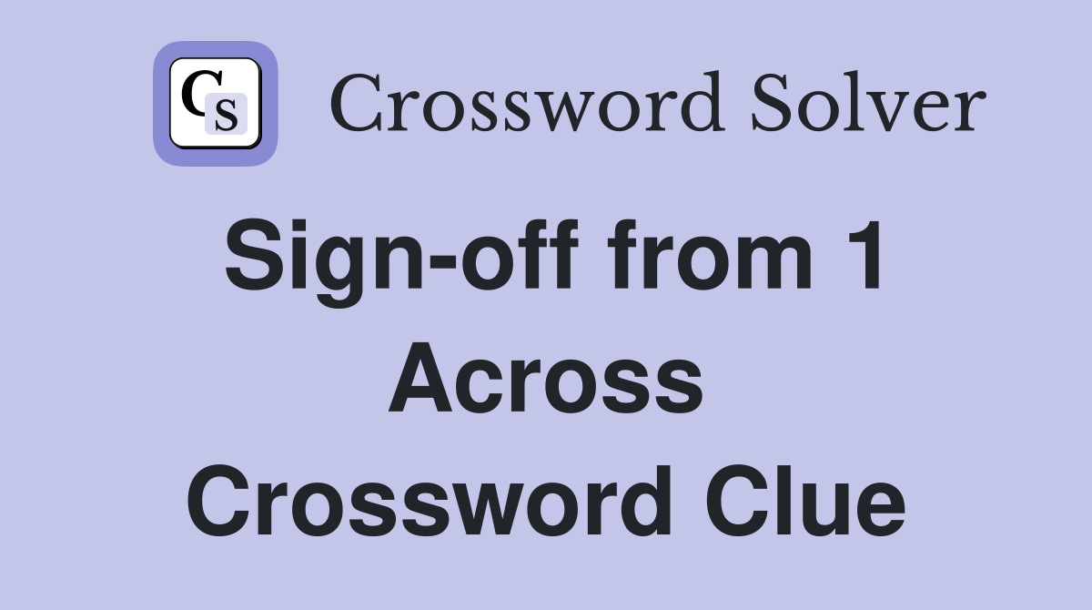 Sign-off from 1 Across Crossword Clue