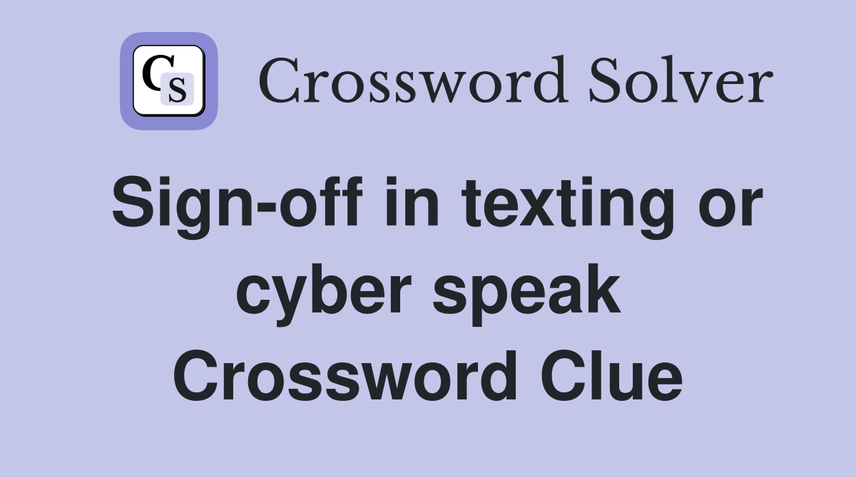 Sign-off in texting or cyber speak Crossword Clue