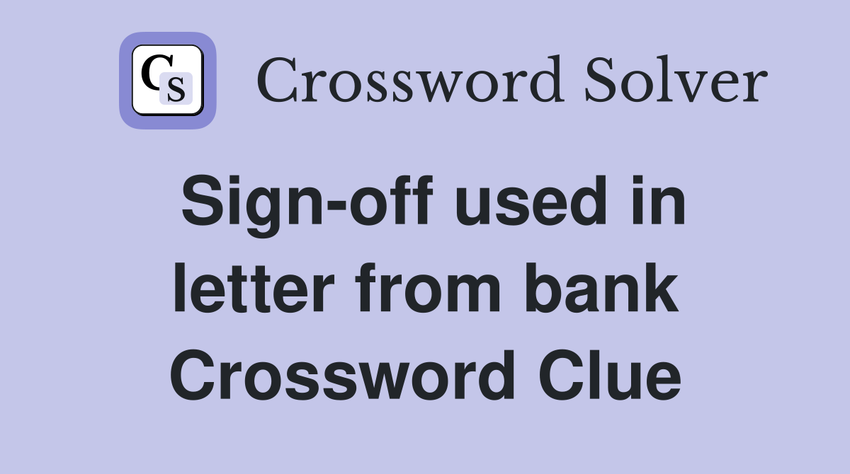 Sign-off used in letter from bank Crossword Clue