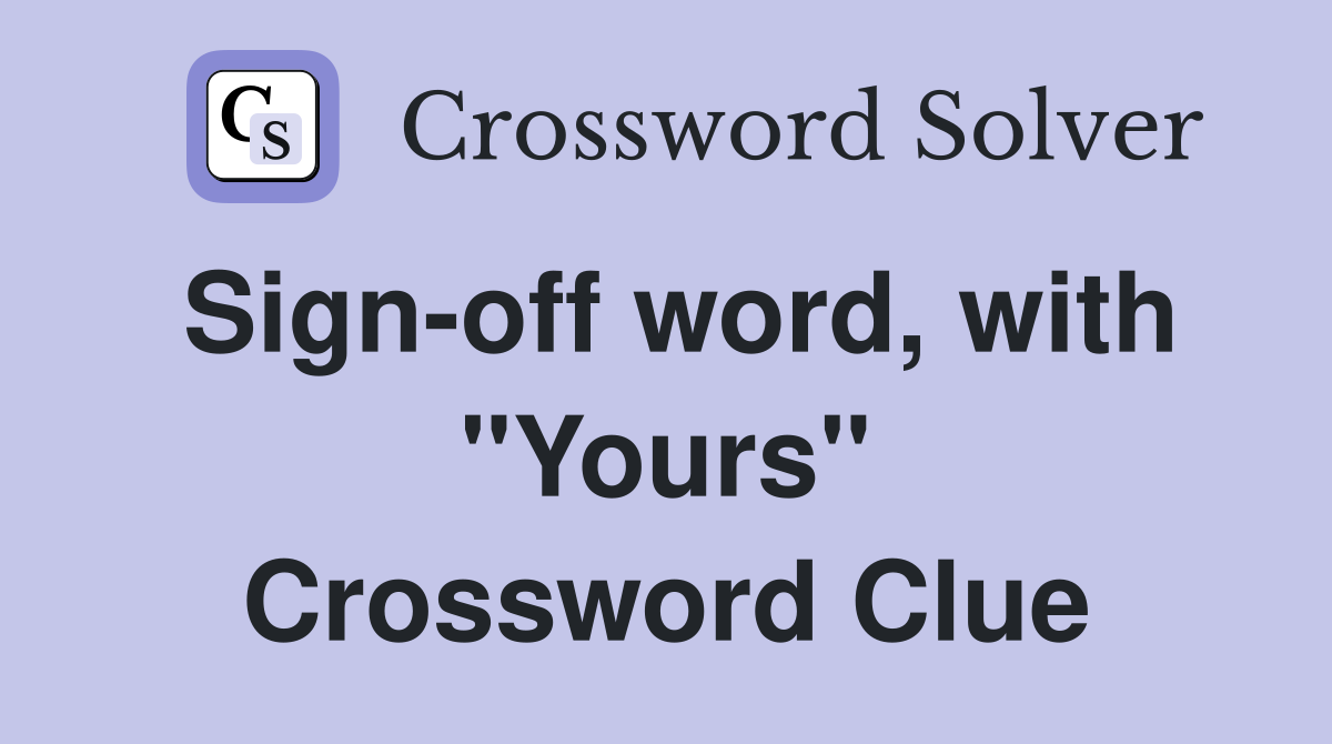 Sign-off word, with "Yours" Crossword Clue