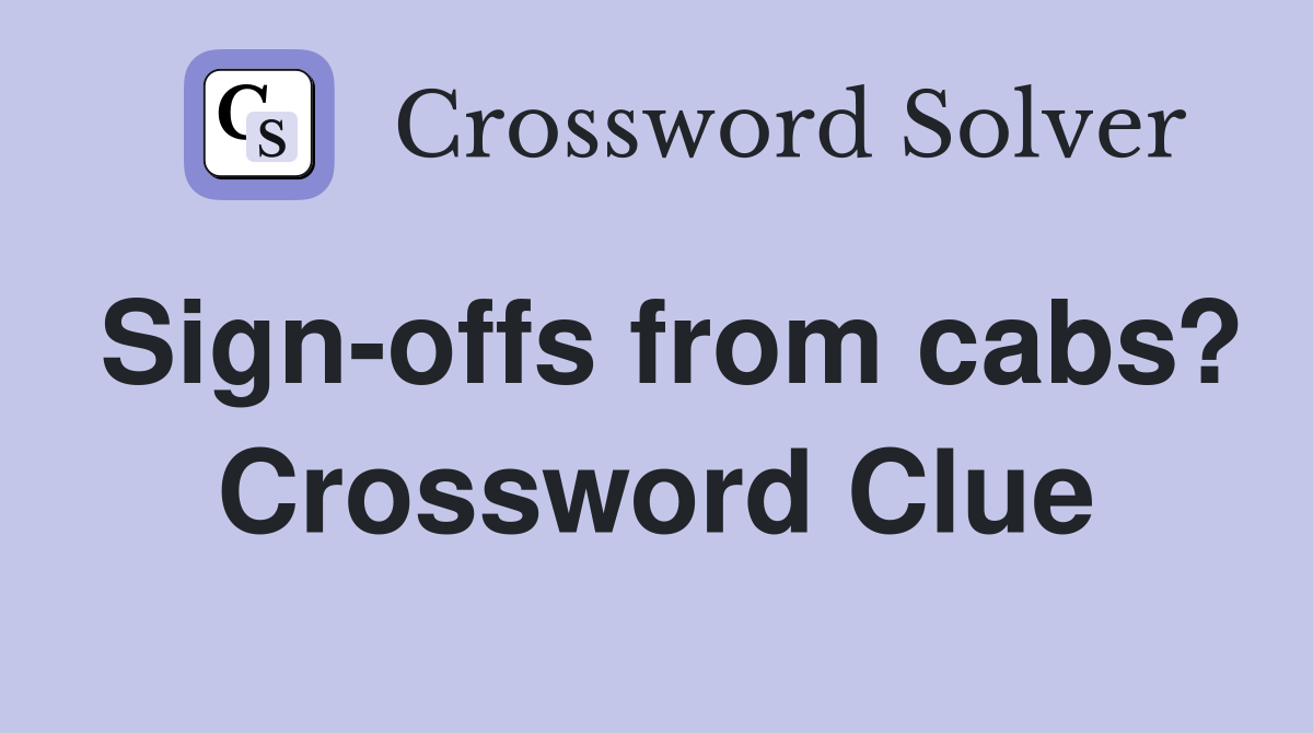 Sign-offs from cabs? Crossword Clue