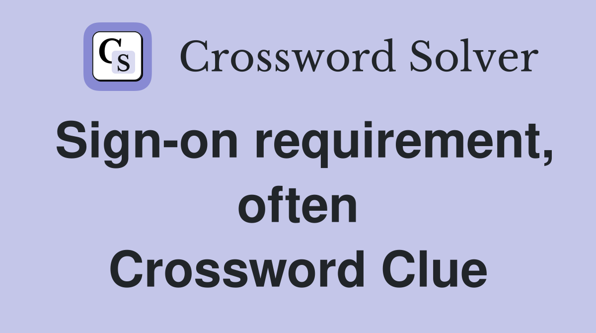 Sign-on requirement, often Crossword Clue