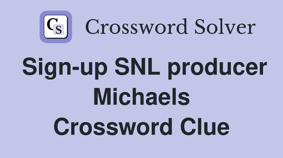 Sign-up SNL producer Michaels Crossword Clue