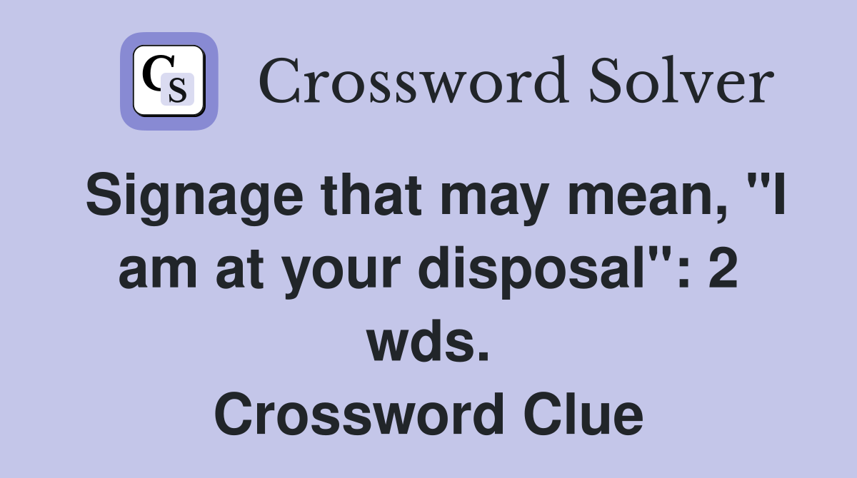 Signage that may mean, "I am at your disposal": 2 wds. Crossword Clue
