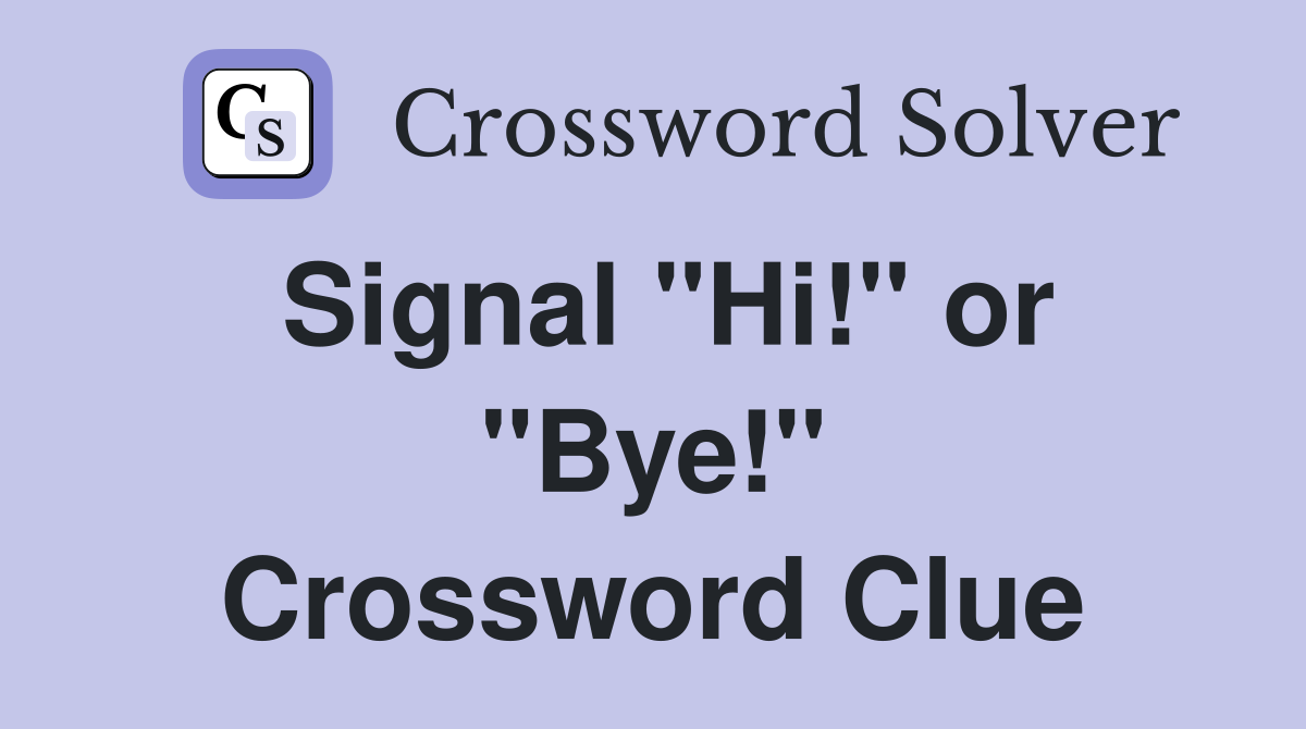 Signal "Hi!" or "Bye!" Crossword Clue