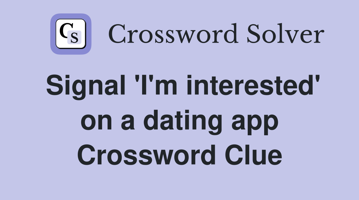 Signal 'I'm interested' on a dating app Crossword Clue