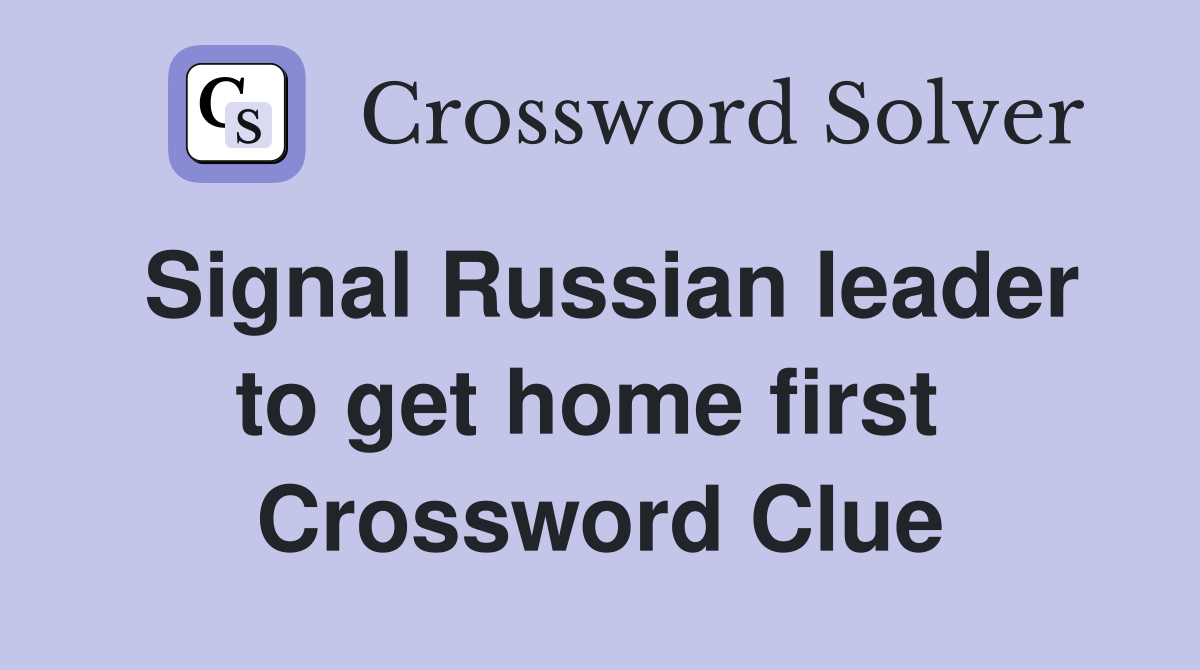 Signal Russian leader to get home first  Crossword Clue