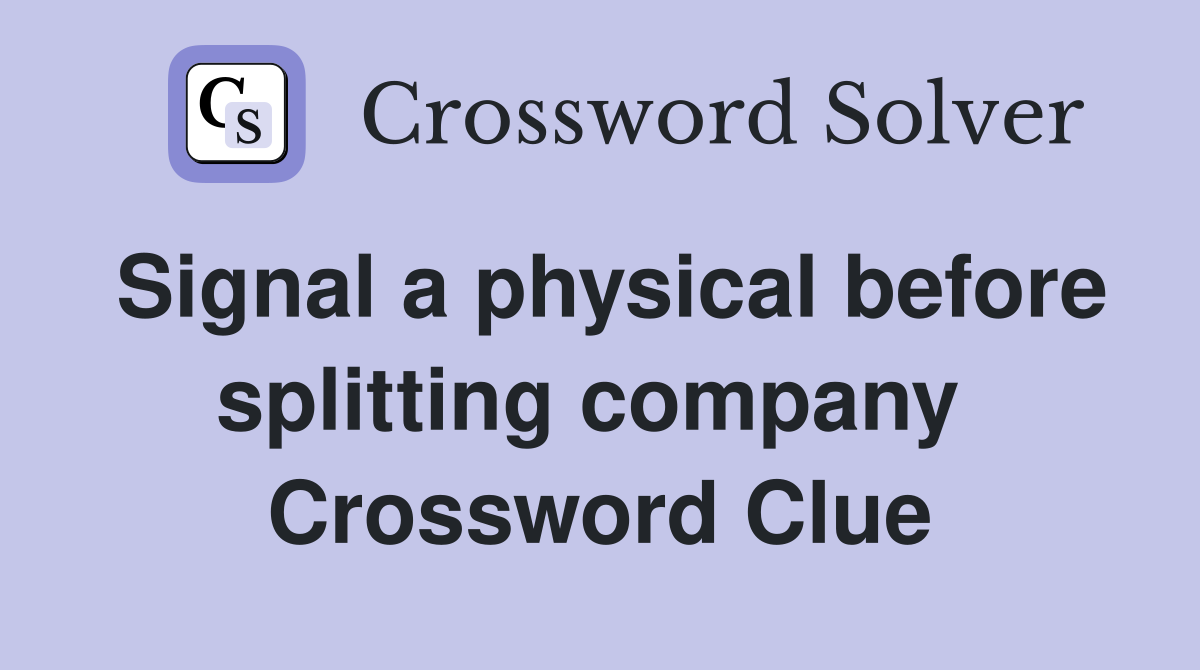 Signal a physical before splitting company  Crossword Clue
