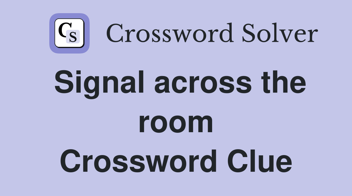 Signal across the room Crossword Clue