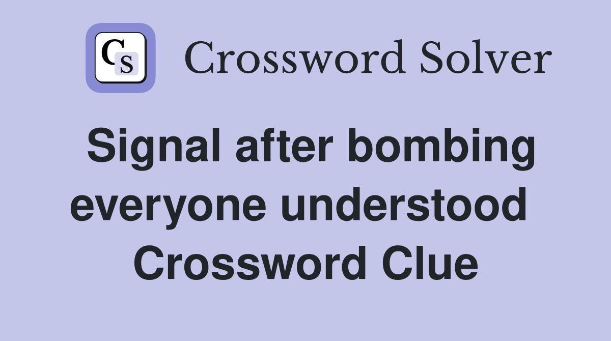 Signal after bombing everyone understood  Crossword Clue