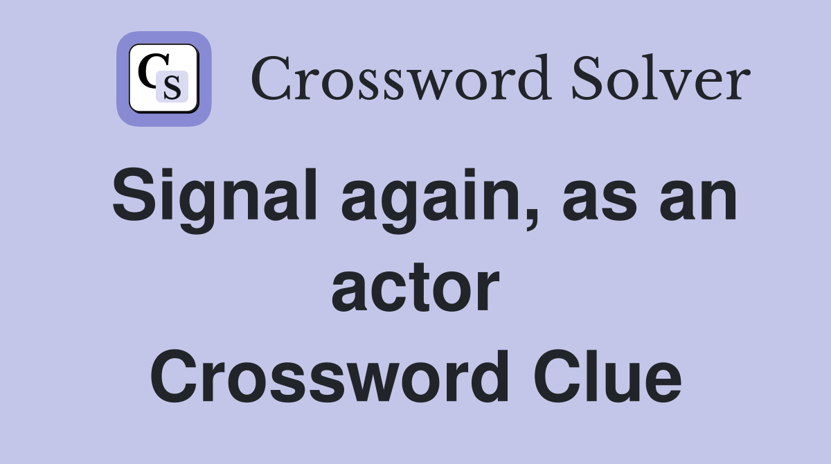 Signal again, as an actor Crossword Clue
