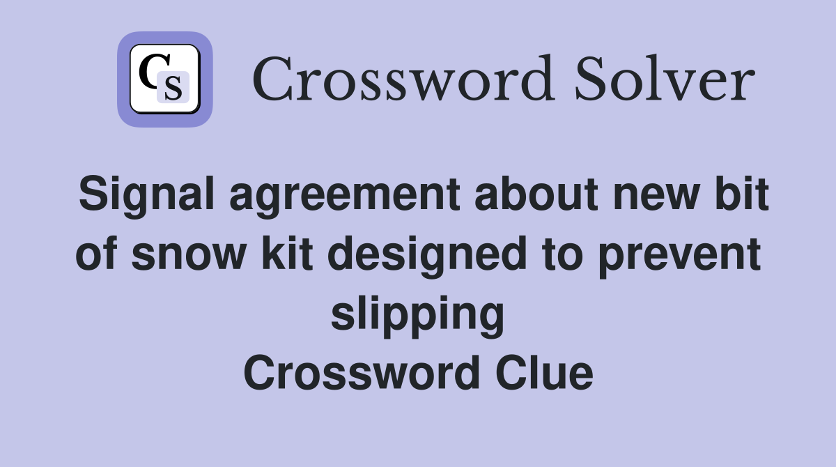 Signal agreement about new bit of snow kit designed to prevent slipping Crossword Clue