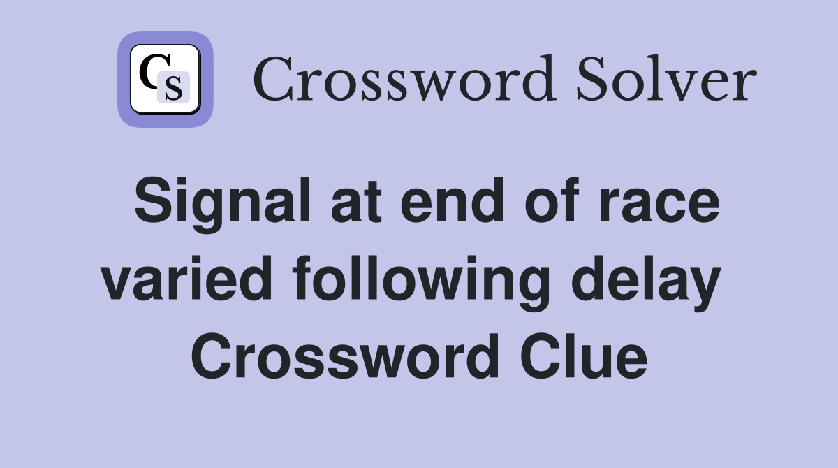 Signal at end of race varied following delay  Crossword Clue