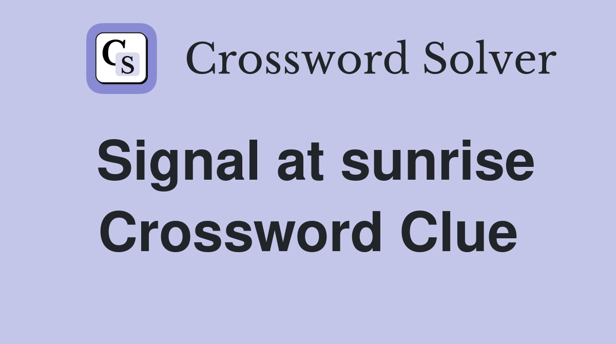 Signal at sunrise Crossword Clue