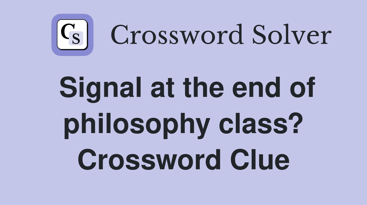 Signal at the end of philosophy class? Crossword Clue