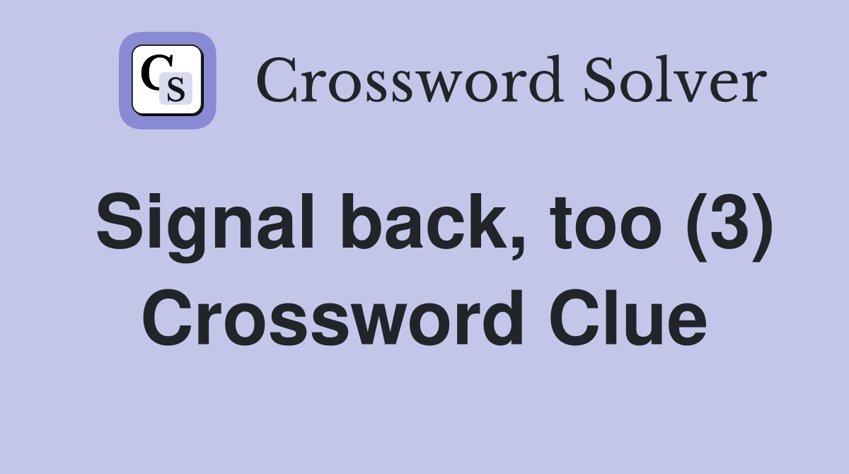 Signal back, too (3) Crossword Clue