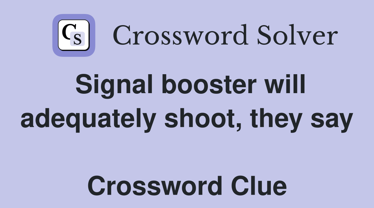 Signal booster will adequately shoot, they say  Crossword Clue