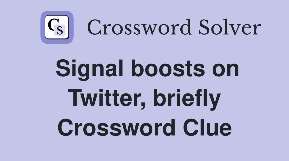 Signal boosts on Twitter, briefly Crossword Clue