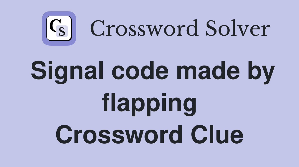 Signal code made by flapping Crossword Clue