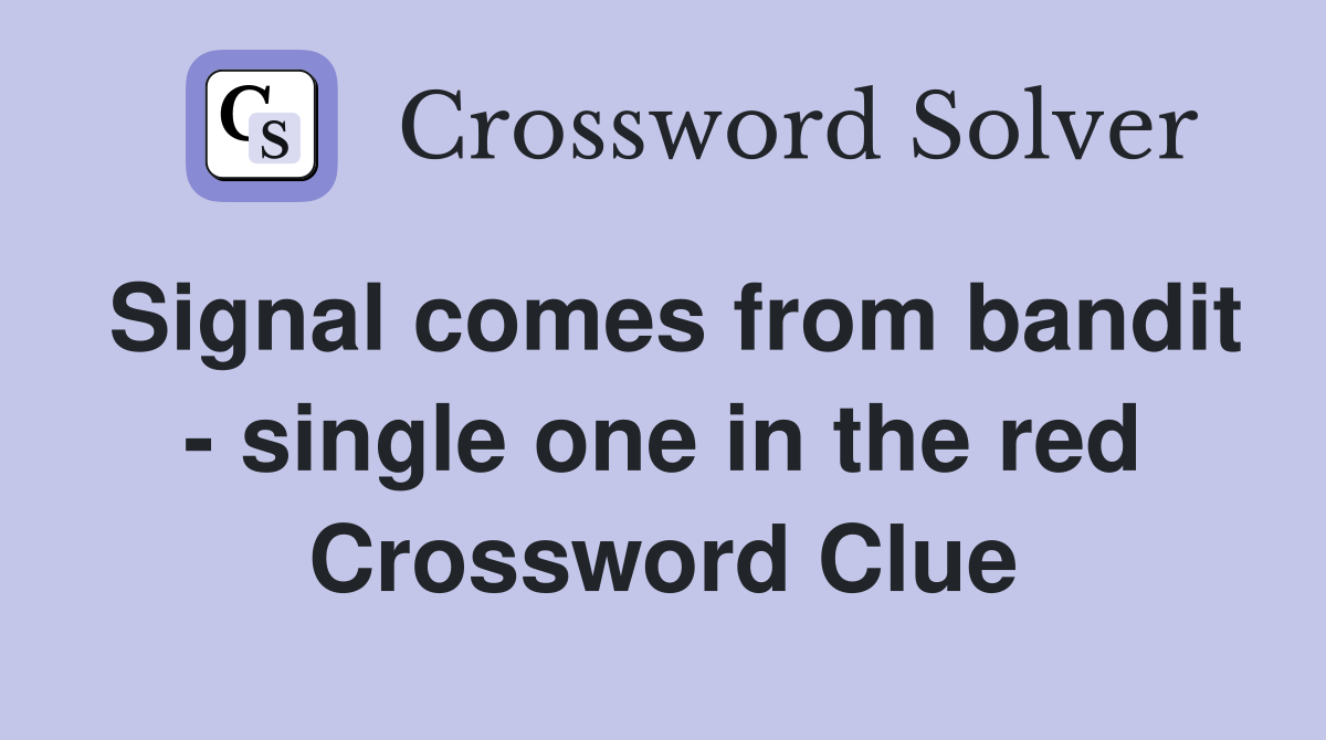 Signal comes from bandit - single one in the red Crossword Clue