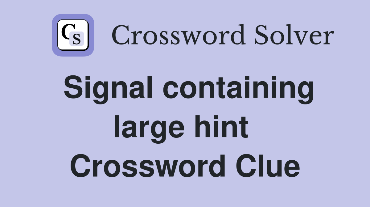 Signal containing large hint  Crossword Clue