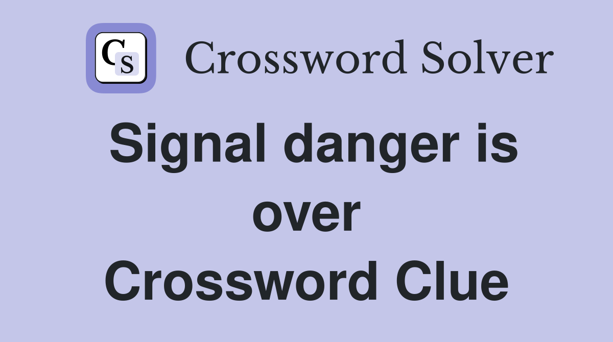 Signal danger is over Crossword Clue