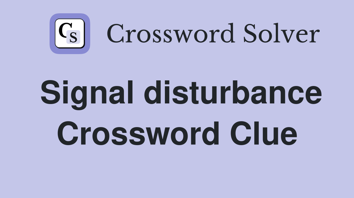 Signal disturbance Crossword Clue