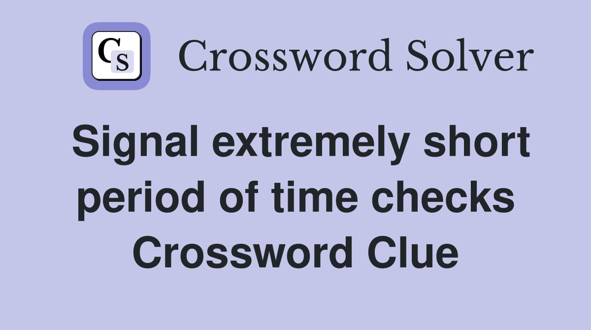 Signal extremely short period of time checks Crossword Clue