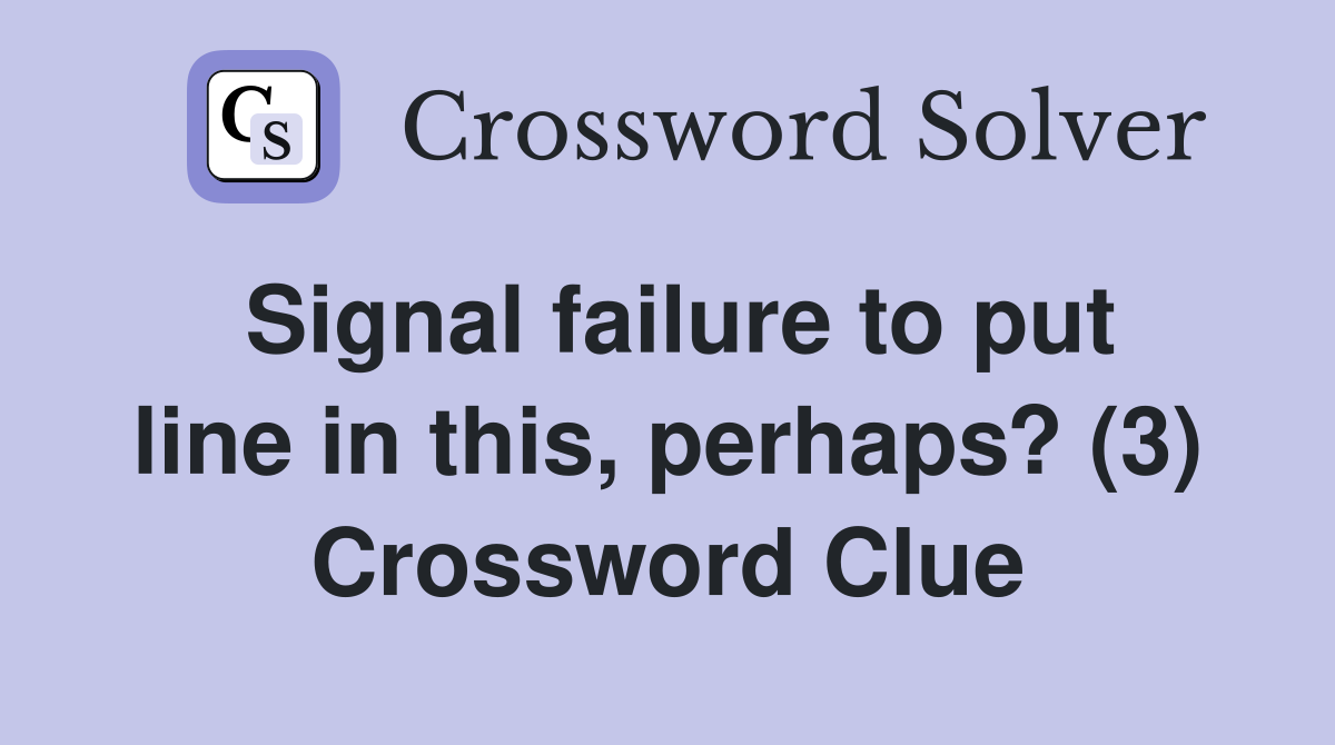 Signal failure to put line in this, perhaps? (3) Crossword Clue