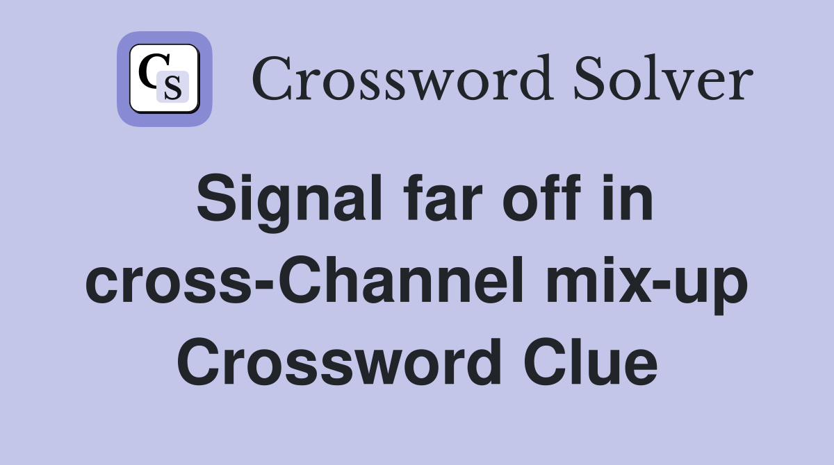 Signal far off in cross-Channel mix-up Crossword Clue