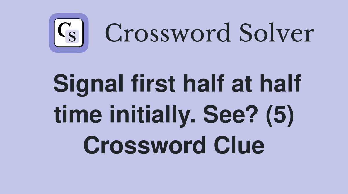 Signal first half at half time initially. See? (5) Crossword Clue